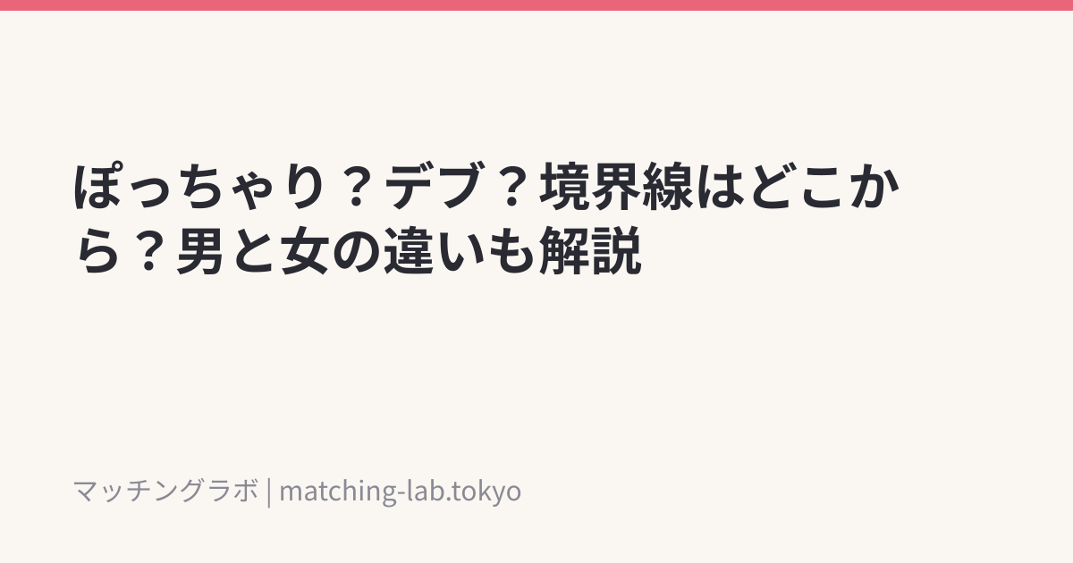 ぽっちゃり?デブ?境界線はどこから?男と女の違いも解説
