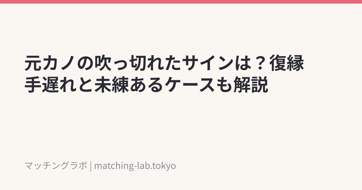 元カノの吹っ切れたサインは?復縁手遅れと未練あるケースも解説