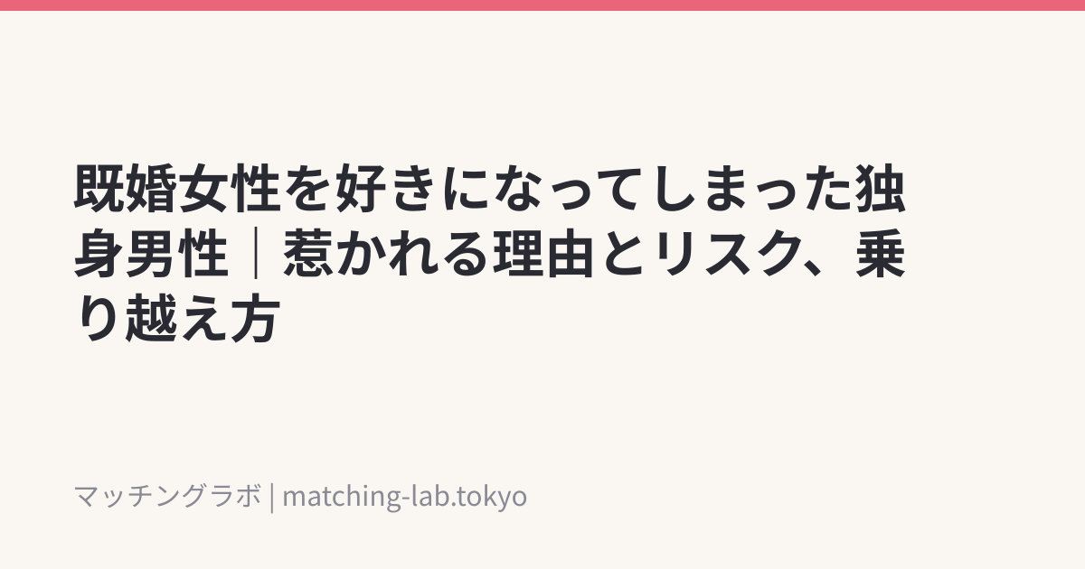 既婚女性を好きになってしまった独身男性｜惹かれる理由とリスク、乗り越え方